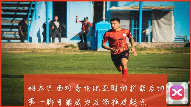 姆本巴面对哥伦比亚时的拦截后的第一脚可能成为后场推进起点